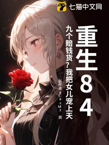 重生84:九个赔钱货?我把女儿宠上天